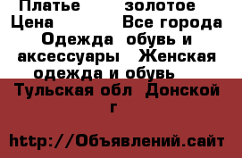 Платье Luna  золотое  › Цена ­ 6 500 - Все города Одежда, обувь и аксессуары » Женская одежда и обувь   . Тульская обл.,Донской г.